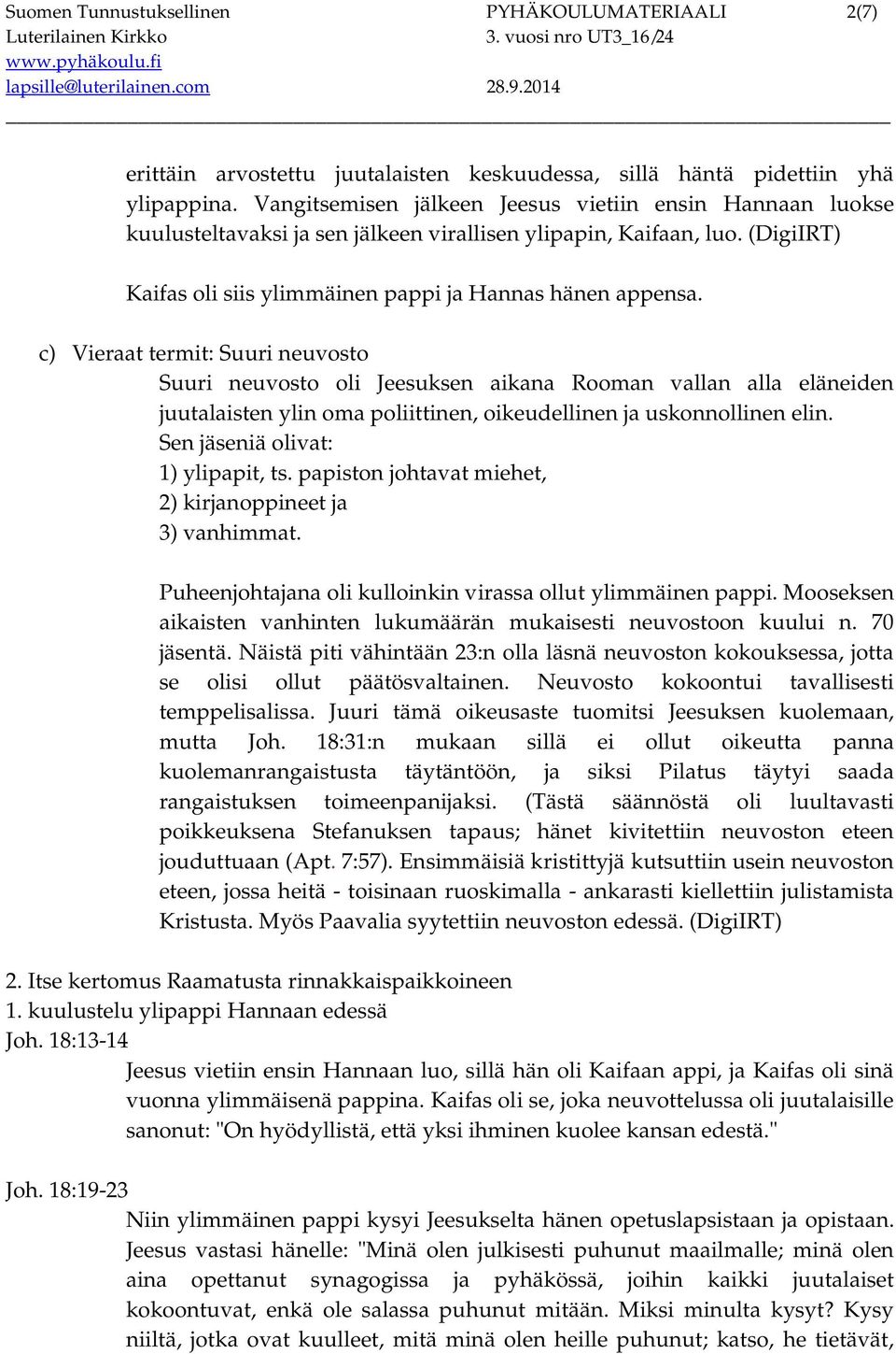 c) Vieraat termit: Suuri neuvosto Suuri neuvosto oli Jeesuksen aikana Rooman vallan alla eläneiden juutalaisten ylin oma poliittinen, oikeudellinen ja uskonnollinen elin.