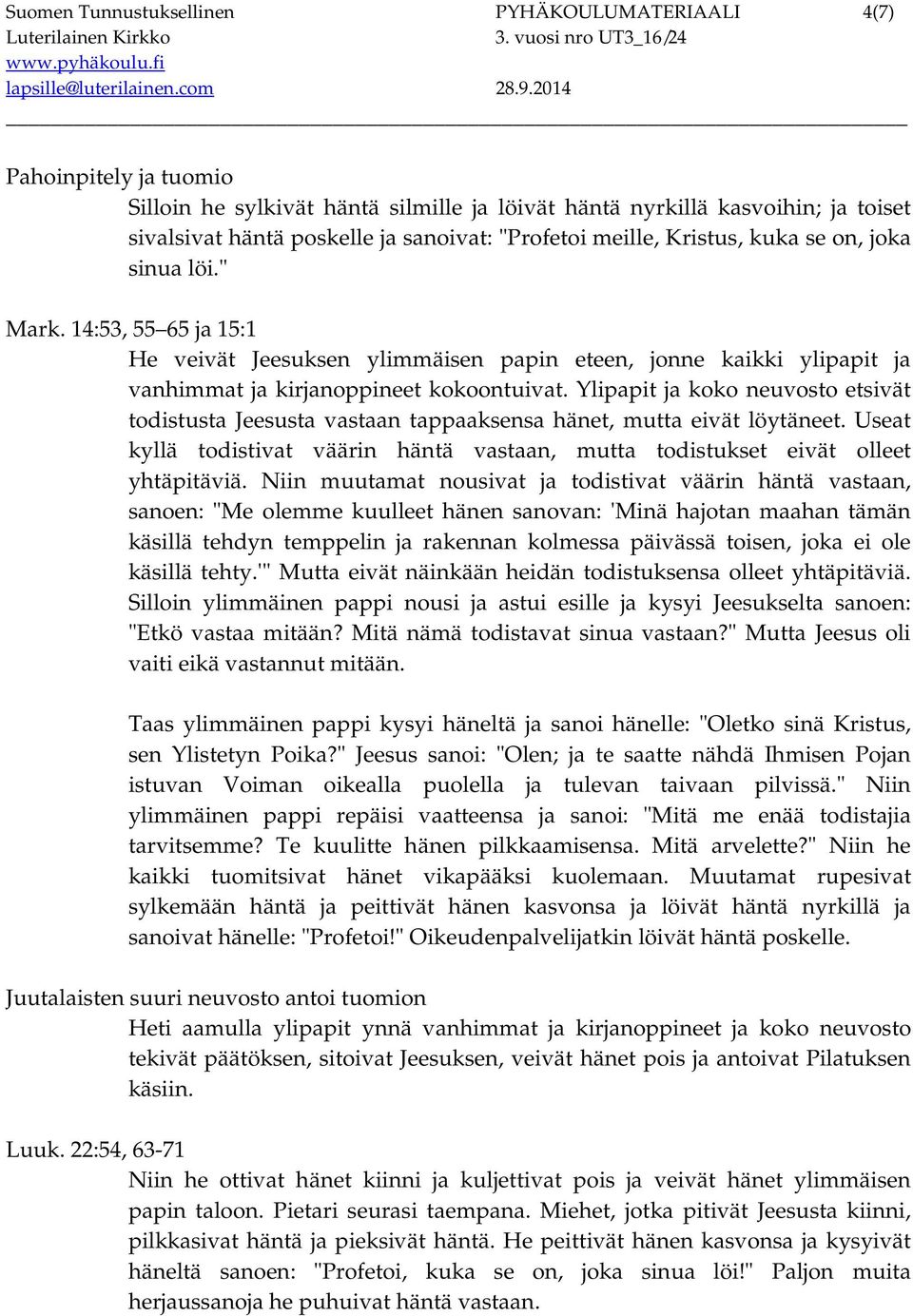 Ylipapit ja koko neuvosto etsivät todistusta Jeesusta vastaan tappaaksensa hänet, mutta eivät löytäneet. Useat kyllä todistivat väärin häntä vastaan, mutta todistukset eivät olleet yhtäpitäviä.