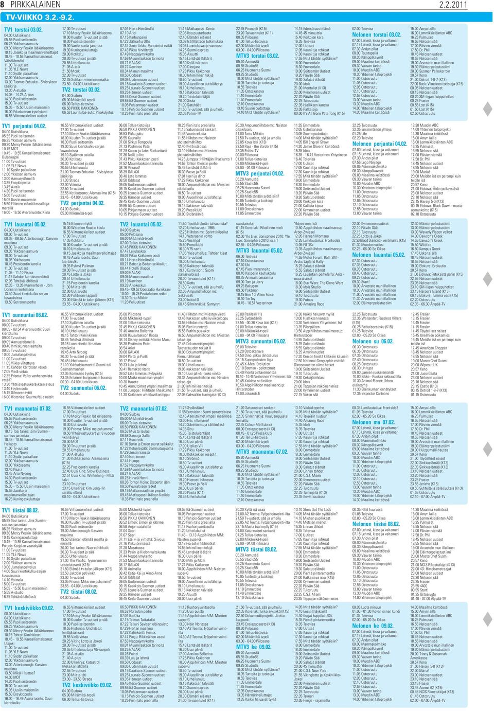 00 Tv-uutiset 15.05-15.50 Uusiin maisemiin 16.00 Eduskunnan kyselytunti TV1 perjantai 04.02. 05.55 Puoli seitsemän 06.25 Ykkösen aamu-tv 09.30 Mercy Peakin lääkäriasema 10.15 MOT 10.45-10.