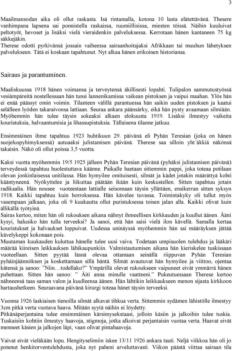 Therese odotti pyrkivänsä jossain vaiheessa sairaanhoitajaksi Afrikkaan tai muuhun lähetyksen palvelukseen. Tätä ei koskaan tapahtunut. Nyt alkaa hänen erikoinen historiansa. Sairaus ja parantuminen.