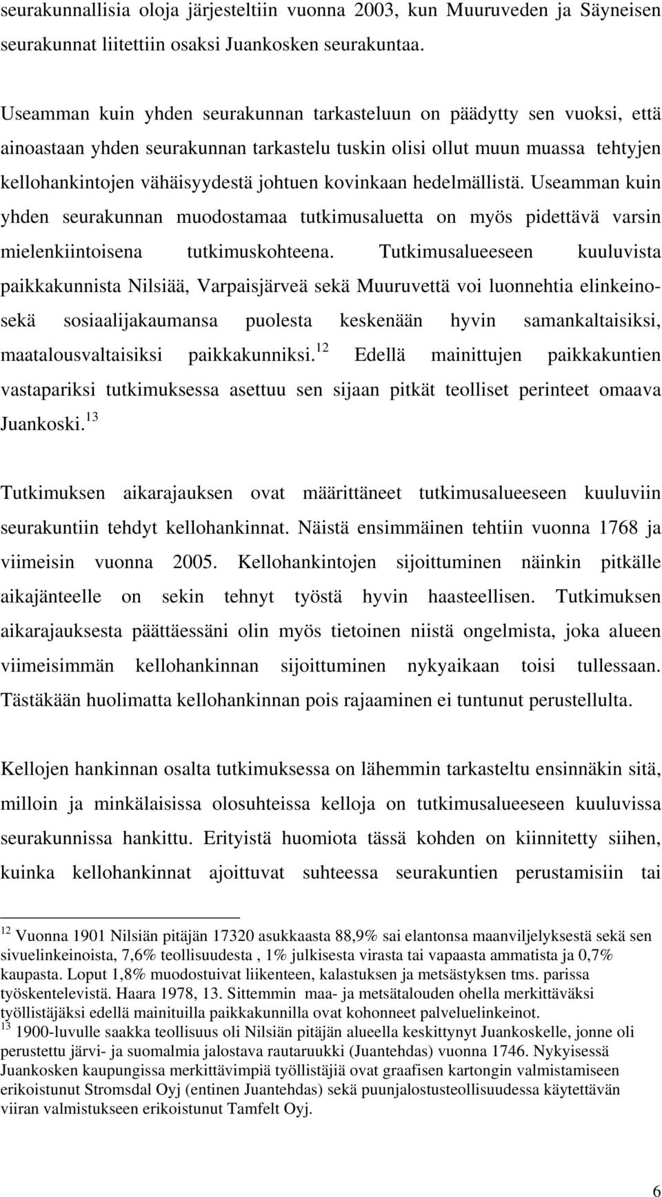 kovinkaan hedelmällistä. Useamman kuin yhden seurakunnan muodostamaa tutkimusaluetta on myös pidettävä varsin mielenkiintoisena tutkimuskohteena.