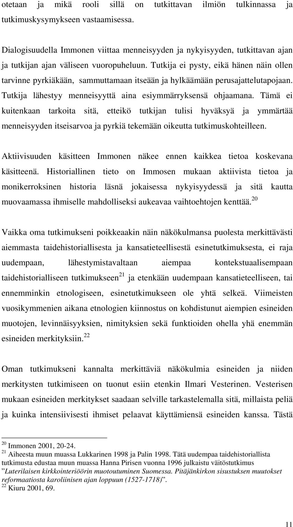 Tutkija ei pysty, eikä hänen näin ollen tarvinne pyrkiäkään, sammuttamaan itseään ja hylkäämään perusajattelutapojaan. Tutkija lähestyy menneisyyttä aina esiymmärryksensä ohjaamana.