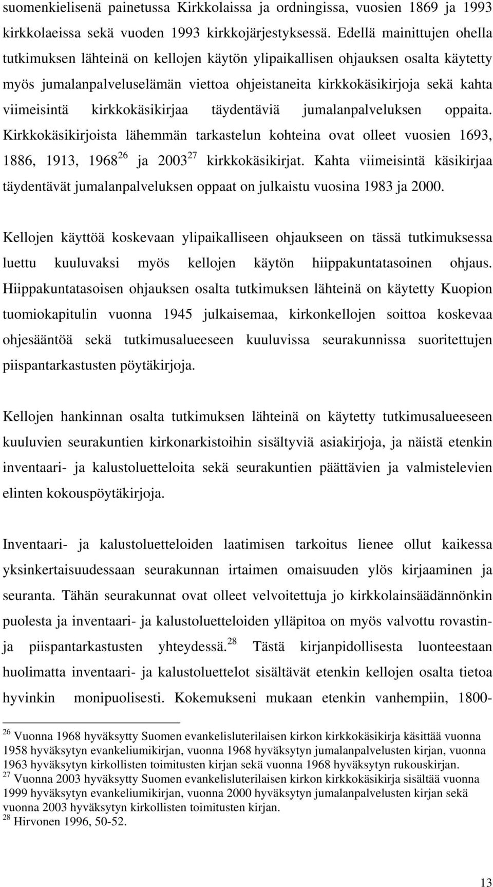 kirkkokäsikirjaa täydentäviä jumalanpalveluksen oppaita. Kirkkokäsikirjoista lähemmän tarkastelun kohteina ovat olleet vuosien 1693, 1886, 1913, 1968 26 ja 2003 27 kirkkokäsikirjat.