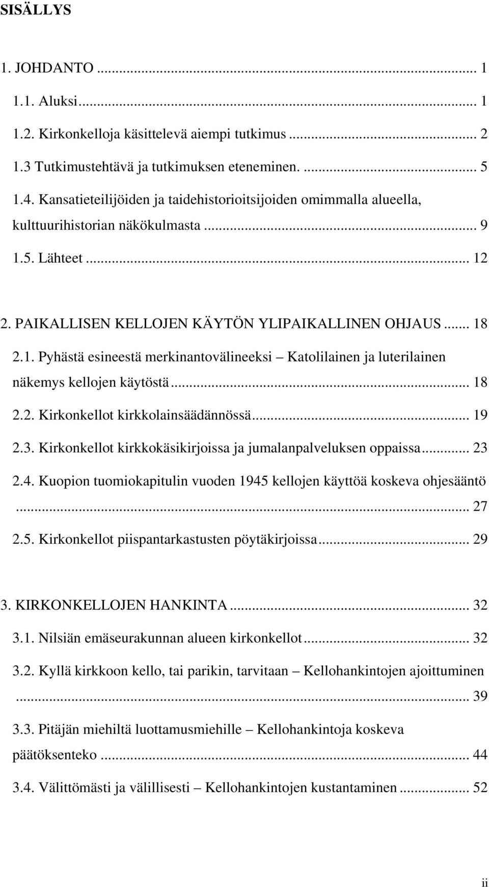 5. Lähteet... 12 2. PAIKALLISEN KELLOJEN KÄYTÖN YLIPAIKALLINEN OHJAUS... 18 2.1. Pyhästä esineestä merkinantovälineeksi Katolilainen ja luterilainen näkemys kellojen käytöstä... 18 2.2. Kirkonkellot kirkkolainsäädännössä.