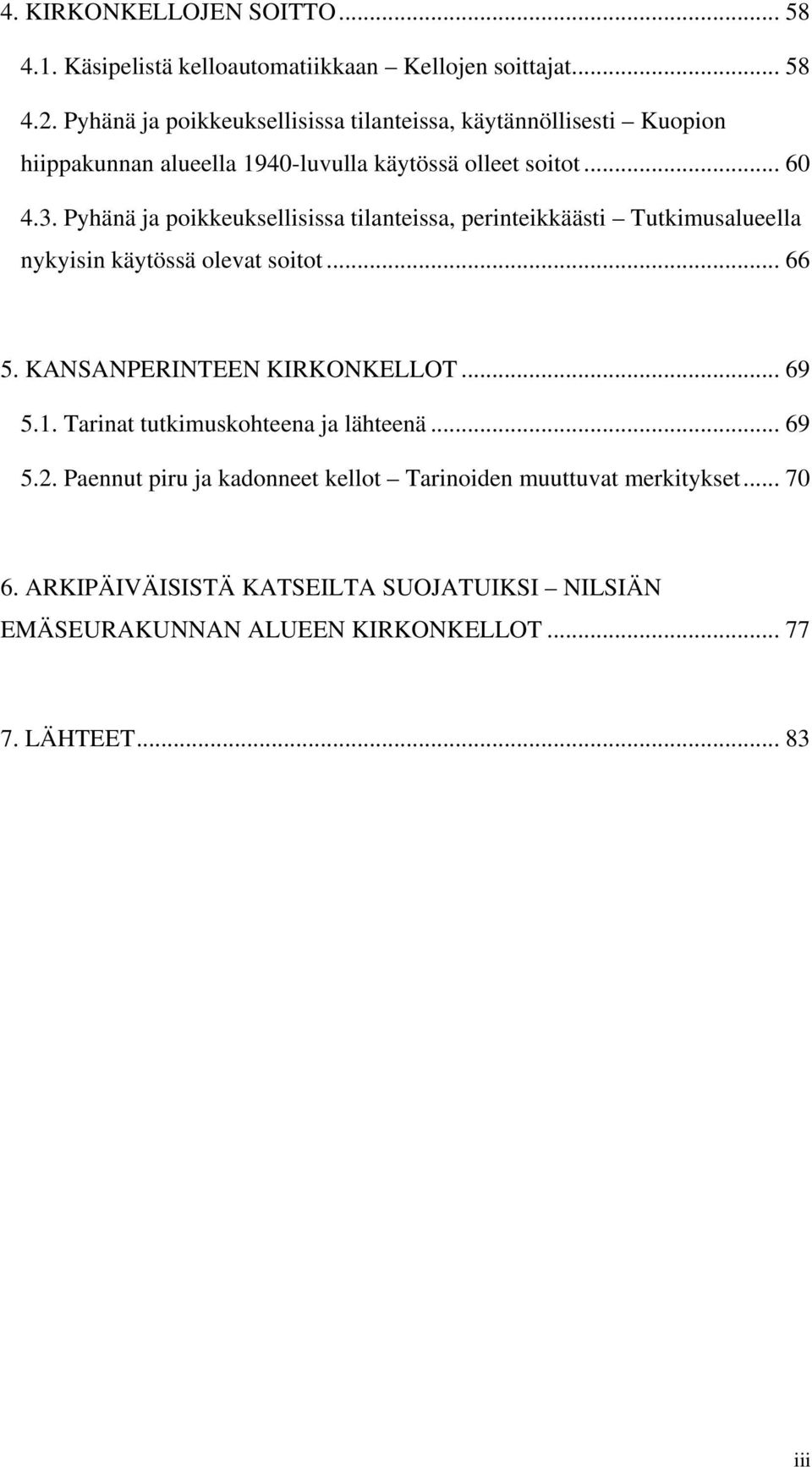 Pyhänä ja poikkeuksellisissa tilanteissa, perinteikkäästi Tutkimusalueella nykyisin käytössä olevat soitot... 66 5. KANSANPERINTEEN KIRKONKELLOT... 69 5.1.