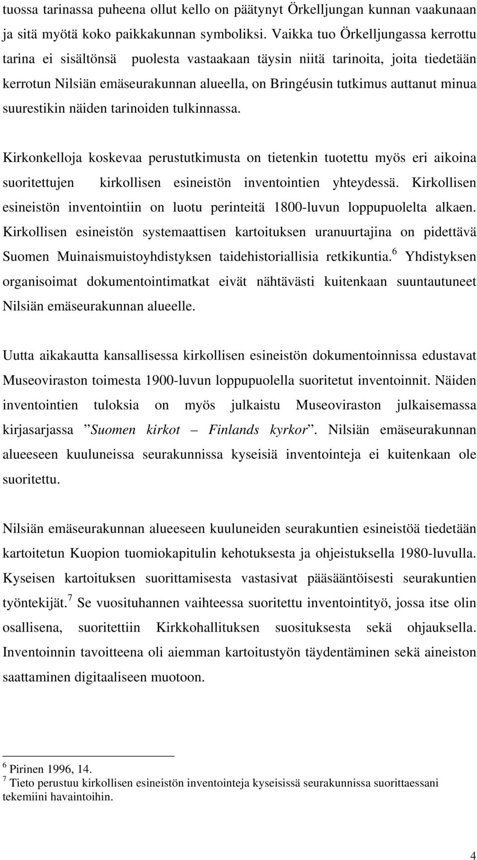 suurestikin näiden tarinoiden tulkinnassa. Kirkonkelloja koskevaa perustutkimusta on tietenkin tuotettu myös eri aikoina suoritettujen kirkollisen esineistön inventointien yhteydessä.