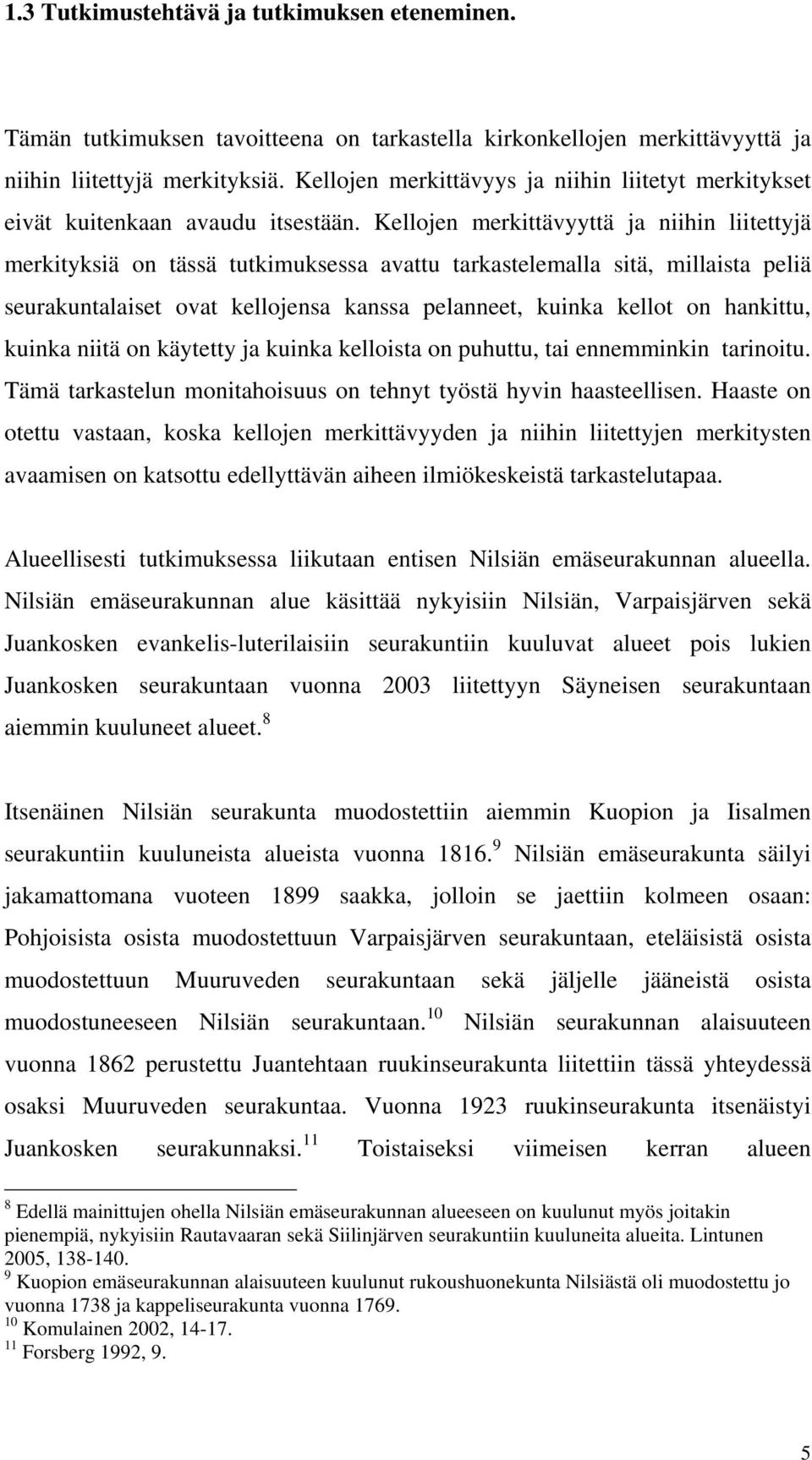 Kellojen merkittävyyttä ja niihin liitettyjä merkityksiä on tässä tutkimuksessa avattu tarkastelemalla sitä, millaista peliä seurakuntalaiset ovat kellojensa kanssa pelanneet, kuinka kellot on