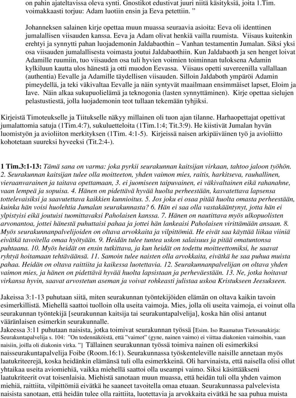 Viisaus kuitenkin erehtyi ja synnytti pahan luojademonin Jaldabaothin Vanhan testamentin Jumalan. Siksi yksi osa viisauden jumalallisesta voimasta joutui Jaldabaothiin.