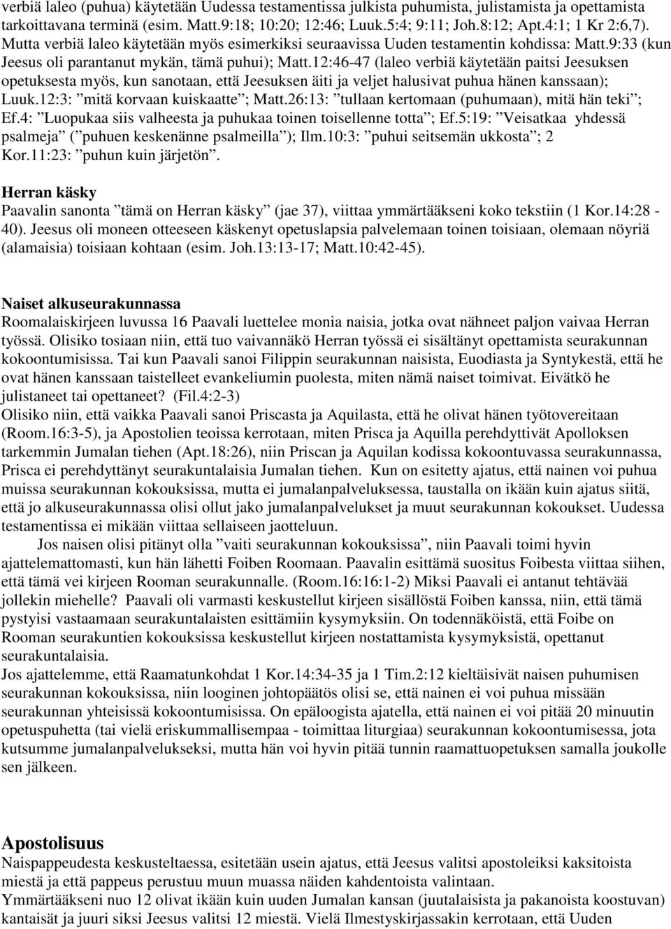 12:46-47 (laleo verbiä käytetään paitsi Jeesuksen opetuksesta myös, kun sanotaan, että Jeesuksen äiti ja veljet halusivat puhua hänen kanssaan); Luuk.12:3: mitä korvaan kuiskaatte ; Matt.