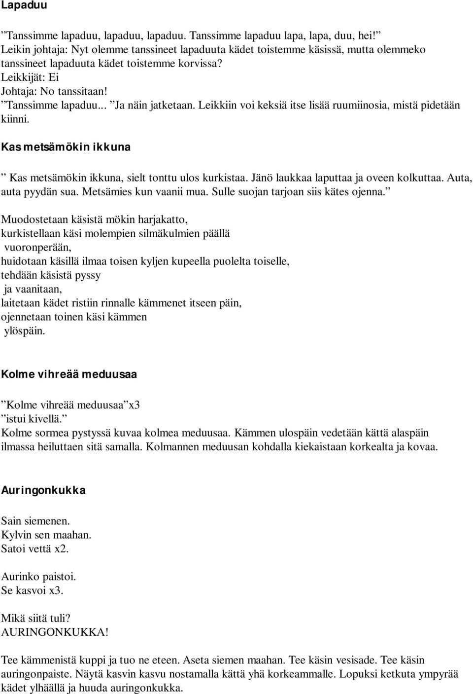 .. Ja näin jatketaan. Leikkiin voi keksiä itse lisää ruumiinosia, mistä pidetään kiinni. Kas metsämökin ikkuna Kas metsämökin ikkuna, sielt tonttu ulos kurkistaa.