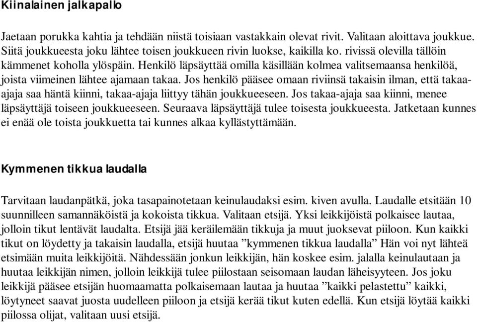 Jos henkilö pääsee omaan riviinsä takaisin ilman, että takaaajaja saa häntä kiinni, takaa-ajaja liittyy tähän joukkueeseen. Jos takaa-ajaja saa kiinni, menee läpsäyttäjä toiseen joukkueeseen.