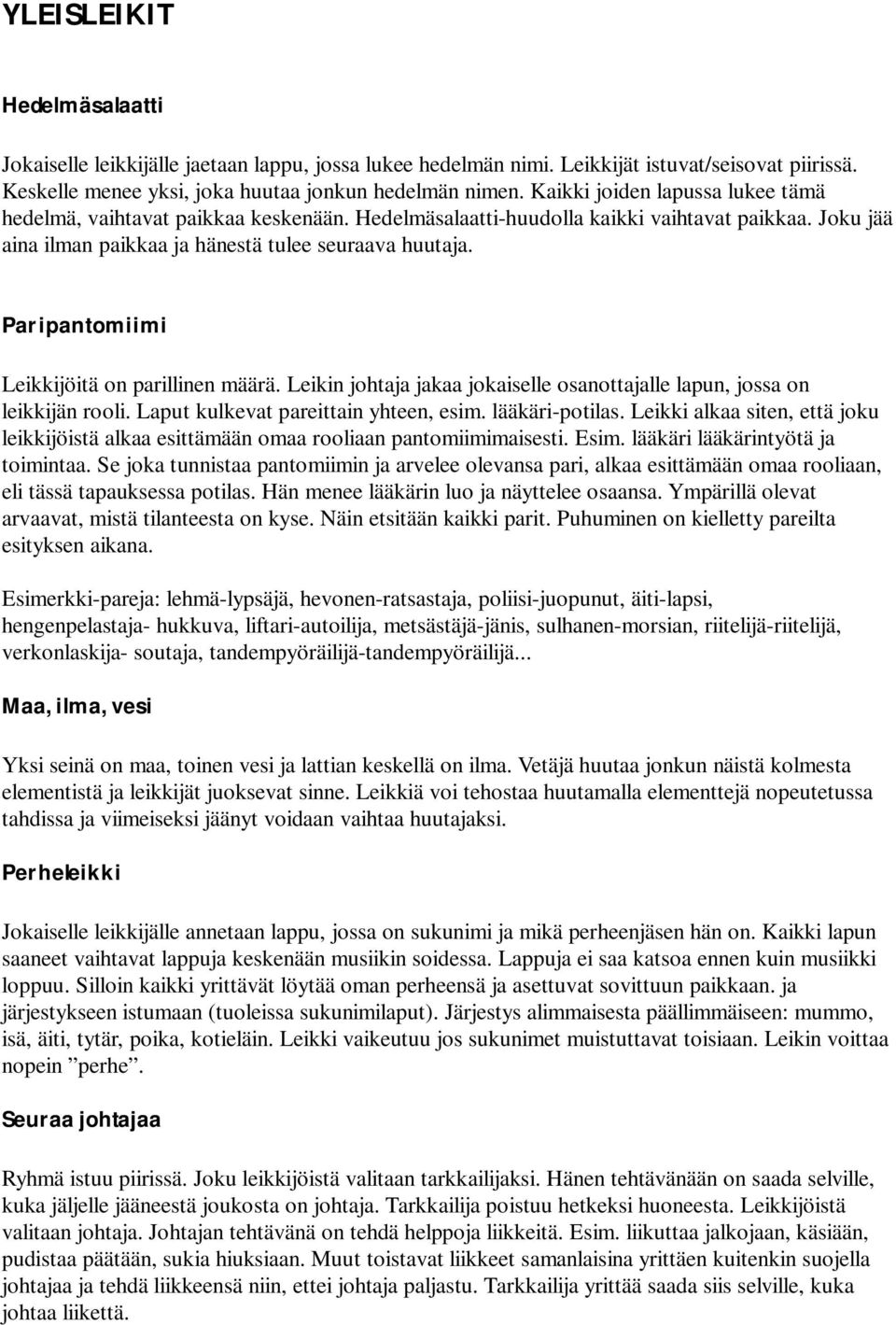 Paripantomiimi Leikkijöitä on parillinen määrä. Leikin johtaja jakaa jokaiselle osanottajalle lapun, jossa on leikkijän rooli. Laput kulkevat pareittain yhteen, esim. lääkäri-potilas.