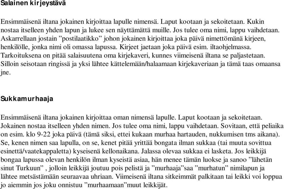 Kirjeet jaetaan joka päivä esim. iltaohjelmassa. Tarkoituksena on pitää salaisuutena oma kirjekaveri, kunnes viimeisenä iltana se paljastetaan.