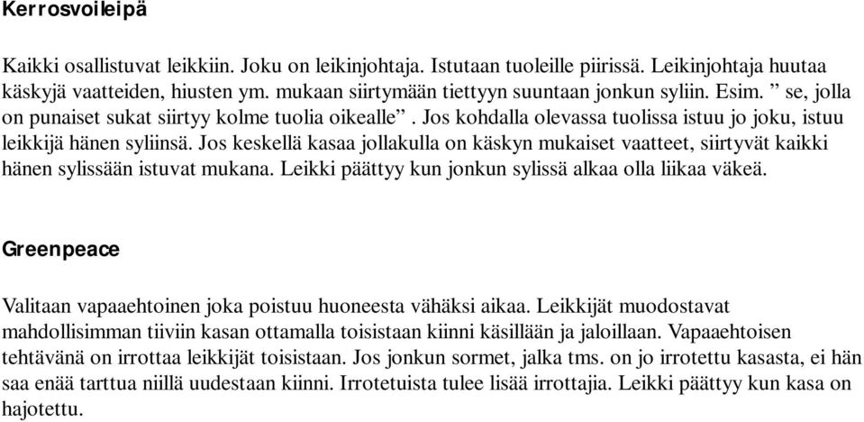 Jos keskellä kasaa jollakulla on käskyn mukaiset vaatteet, siirtyvät kaikki hänen sylissään istuvat mukana. Leikki päättyy kun jonkun sylissä alkaa olla liikaa väkeä.