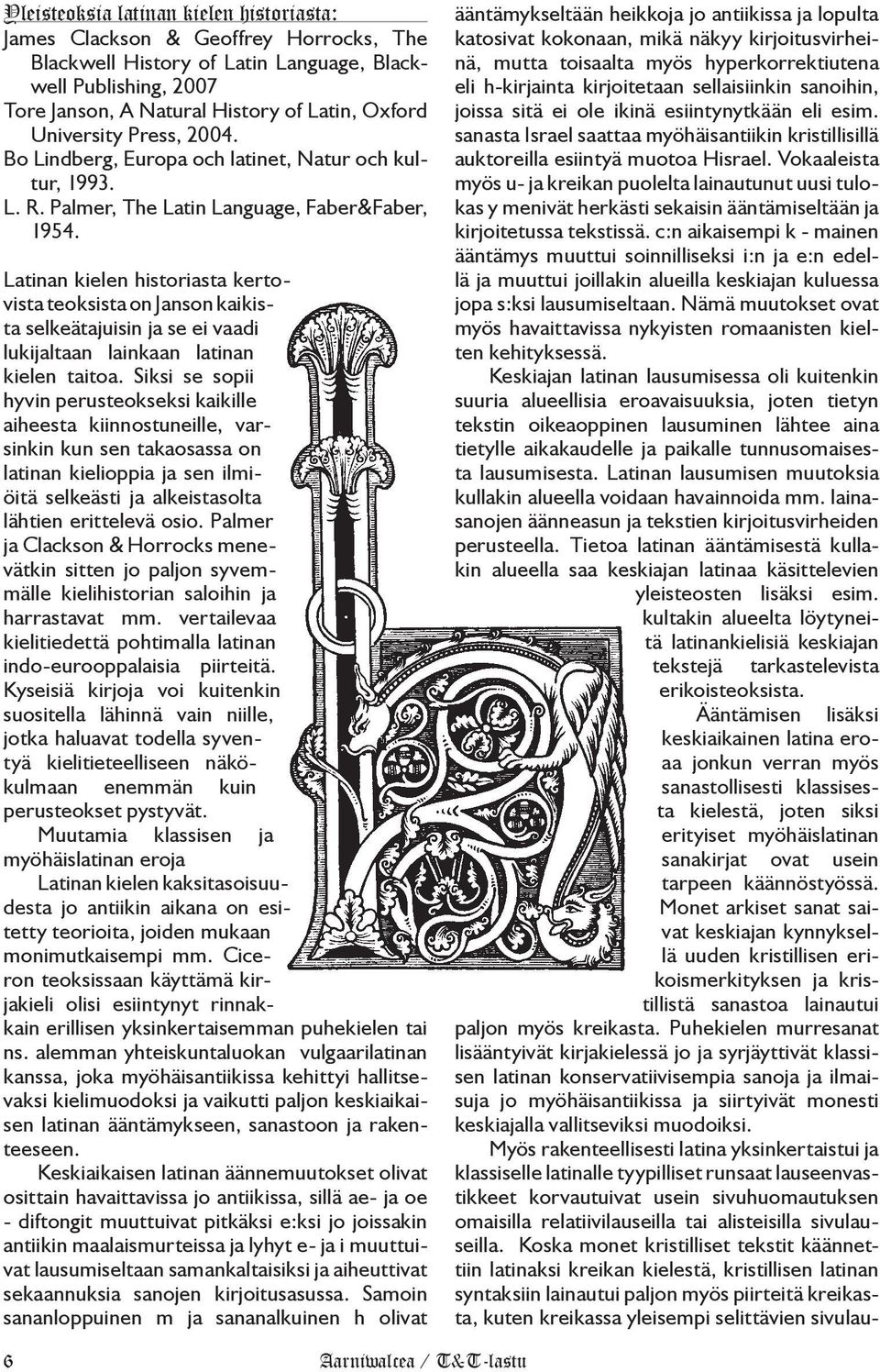 Latinan kielen historiasta kertovista teoksista on Janson kaikista selkeätajuisin ja se ei vaadi lukijaltaan lainkaan latinan kielen taitoa.