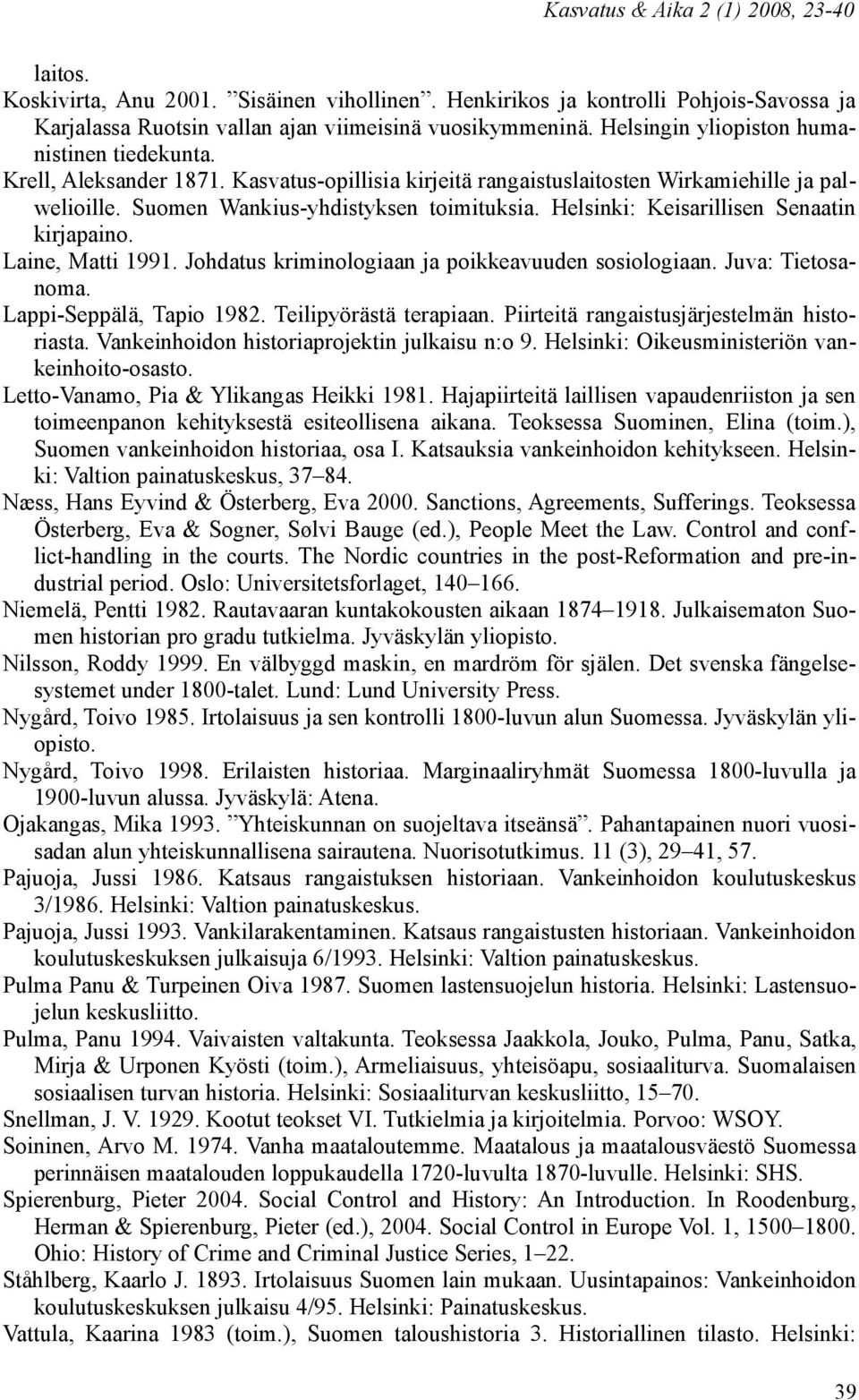 Helsinki: Keisarillisen Senaatin kirjapaino. Laine, Matti 1991. Johdatus kriminologiaan ja poikkeavuuden sosiologiaan. Juva: Tietosanoma. Lappi-Seppälä, Tapio 1982. Teilipyörästä terapiaan.