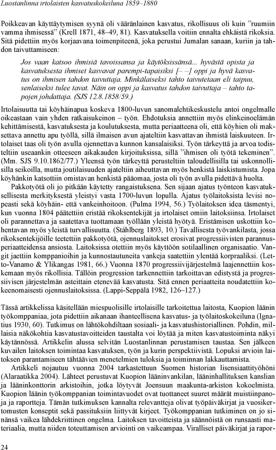 Sitä pidettiin myös korjaavana toimenpiteenä, joka perustui Jumalan sanaan, kuriin ja tahdon taivuttamiseen: Jos vaan katsoo ihmisiä tavoissansa ja käytöksissänsä.