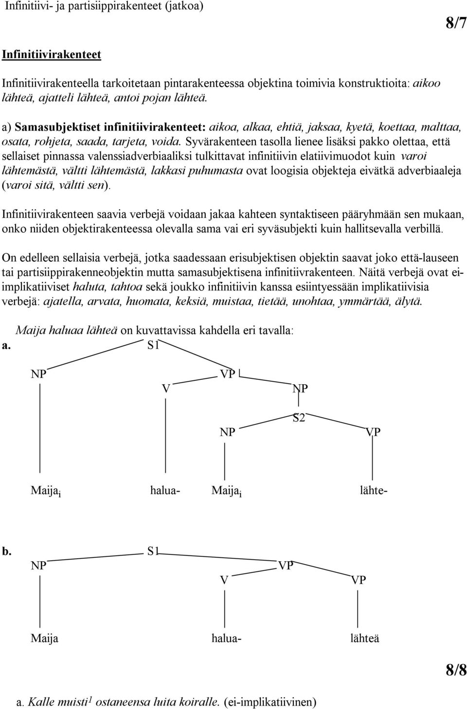 Syvärakenteen tasolla lienee lisäksi pakko olettaa, että sellaiset pinnassa valenssiadverbiaaliksi tulkittavat infinitiivin elatiivimuodot kuin varoi lähtemästä, vältti lähtemästä, lakkasi puhumasta