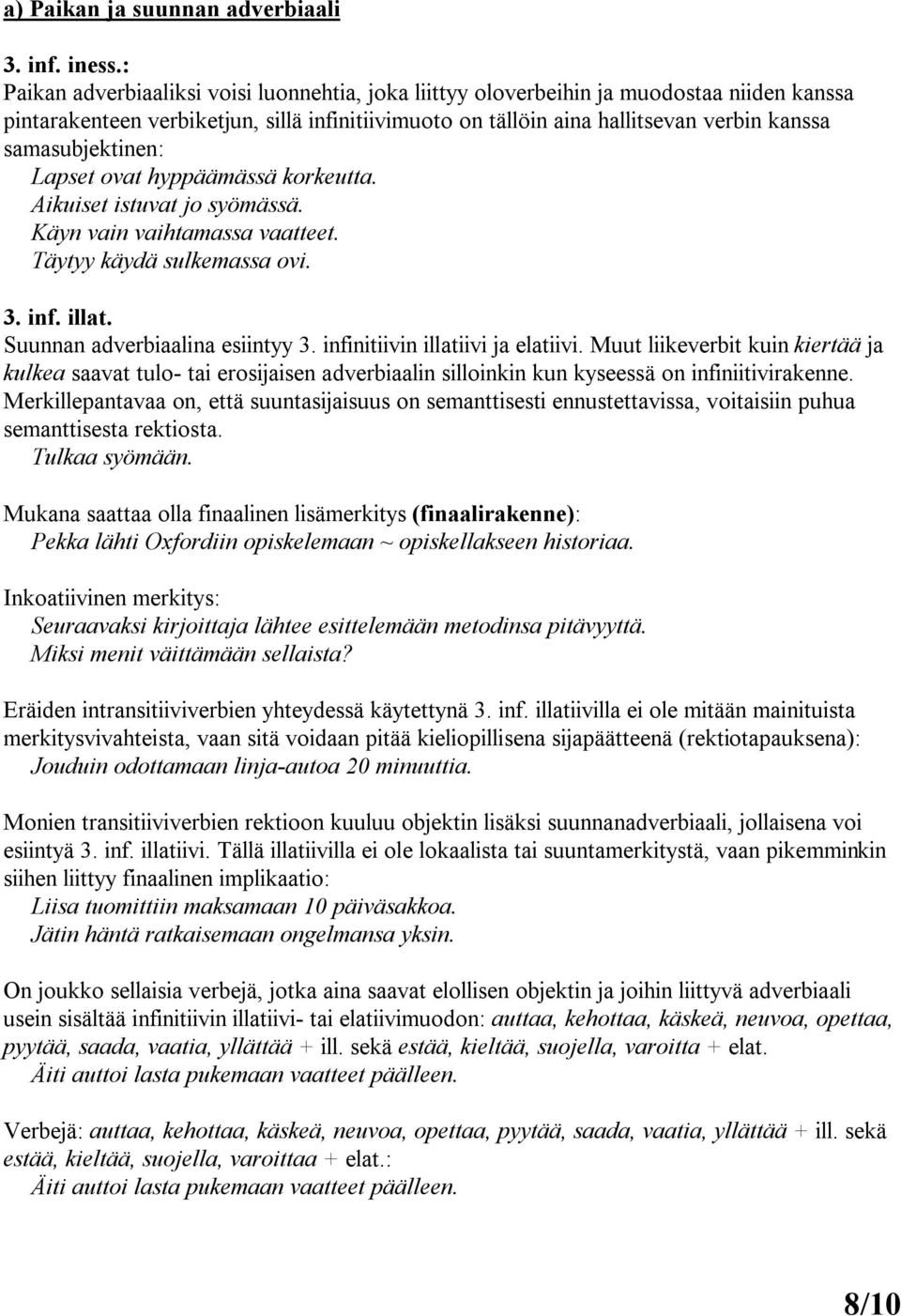 samasubjektinen: Lapset ovat hyppäämässä korkeutta. Aikuiset istuvat jo syömässä. Käyn vain vaihtamassa vaatteet. Täytyy käydä sulkemassa ovi. 3. inf. illat. Suunnan adverbiaalina esiintyy 3.