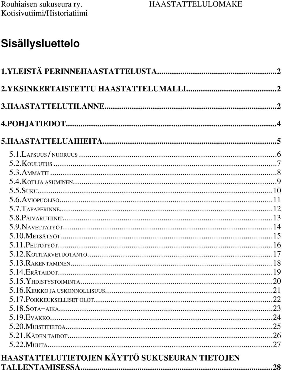 ..13 5.9.NAVETTATYÖT...14 5.10.METSÄTYÖT...15 5.11.PELTOTYÖT...16 5.12.KOTITARVETUOTANTO...17 5.13.RAKENTAMINEN...18 5.14.ERÄTAIDOT...19 5.15.YHDISTYSTOIMINTA...20 5.16.KIRKKO JA USKONNOLLISUUS.