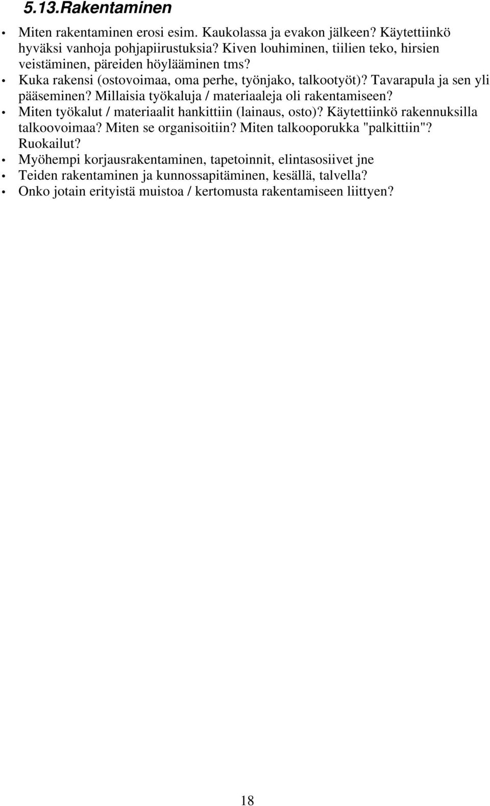 Millaisia työkaluja / materiaaleja oli rakentamiseen? Miten työkalut / materiaalit hankittiin (lainaus, osto)? Käytettiinkö rakennuksilla talkoovoimaa? Miten se organisoitiin?