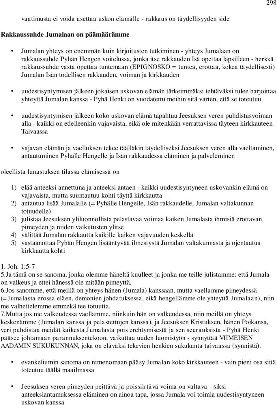 todellisen rakkauden, voiman ja kirkkauden uudestisyntymisen jälkeen jokaisen uskovan elämän tärkeimmäksi tehtäväksi tulee harjoittaa yhteyttä Jumalan kanssa - Pyhä Henki on vuodatettu meihin sitä