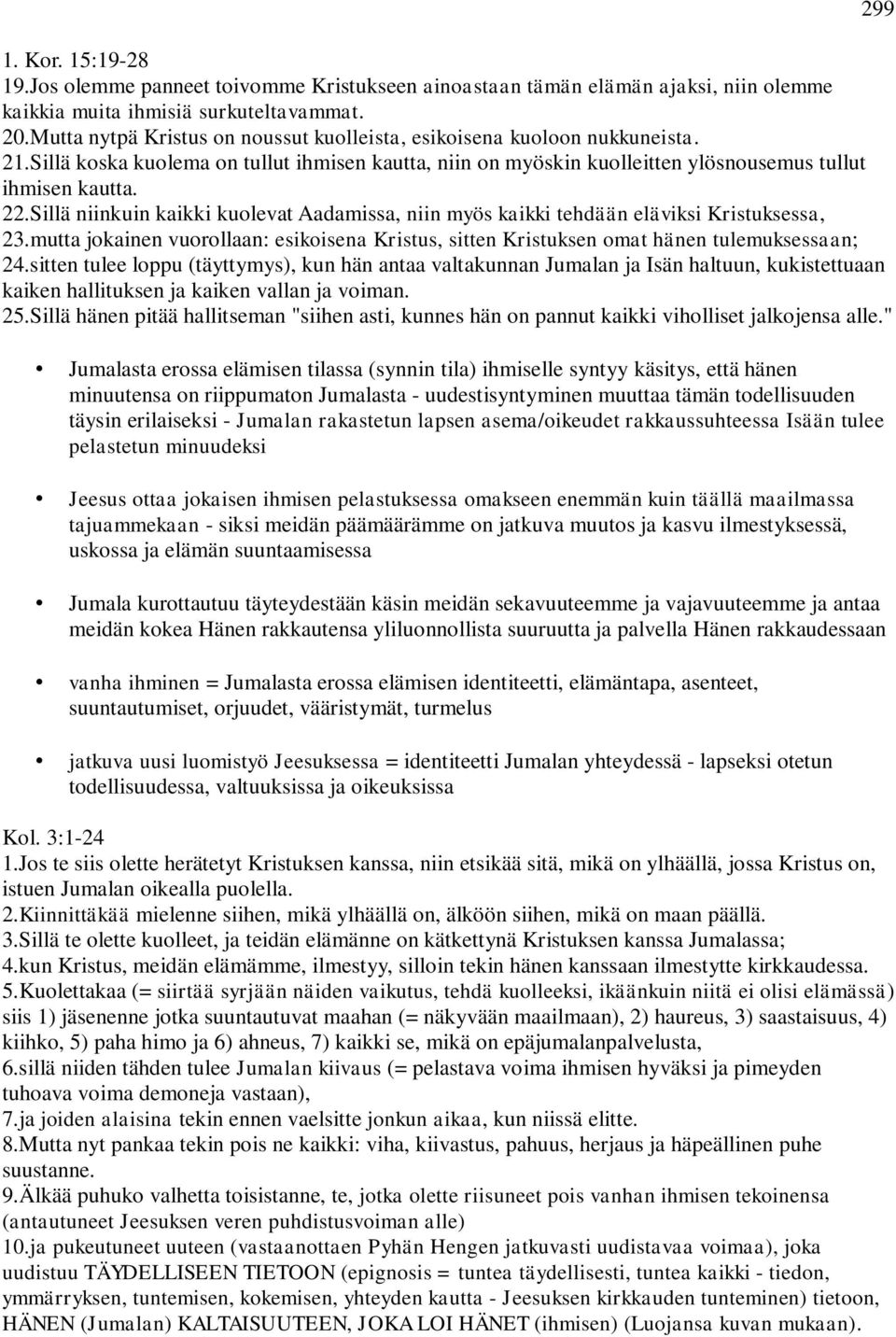 Sillä niinkuin kaikki kuolevat Aadamissa, niin myös kaikki tehdään eläviksi Kristuksessa, 23.mutta jokainen vuorollaan: esikoisena Kristus, sitten Kristuksen omat hänen tulemuksessaan; 24.