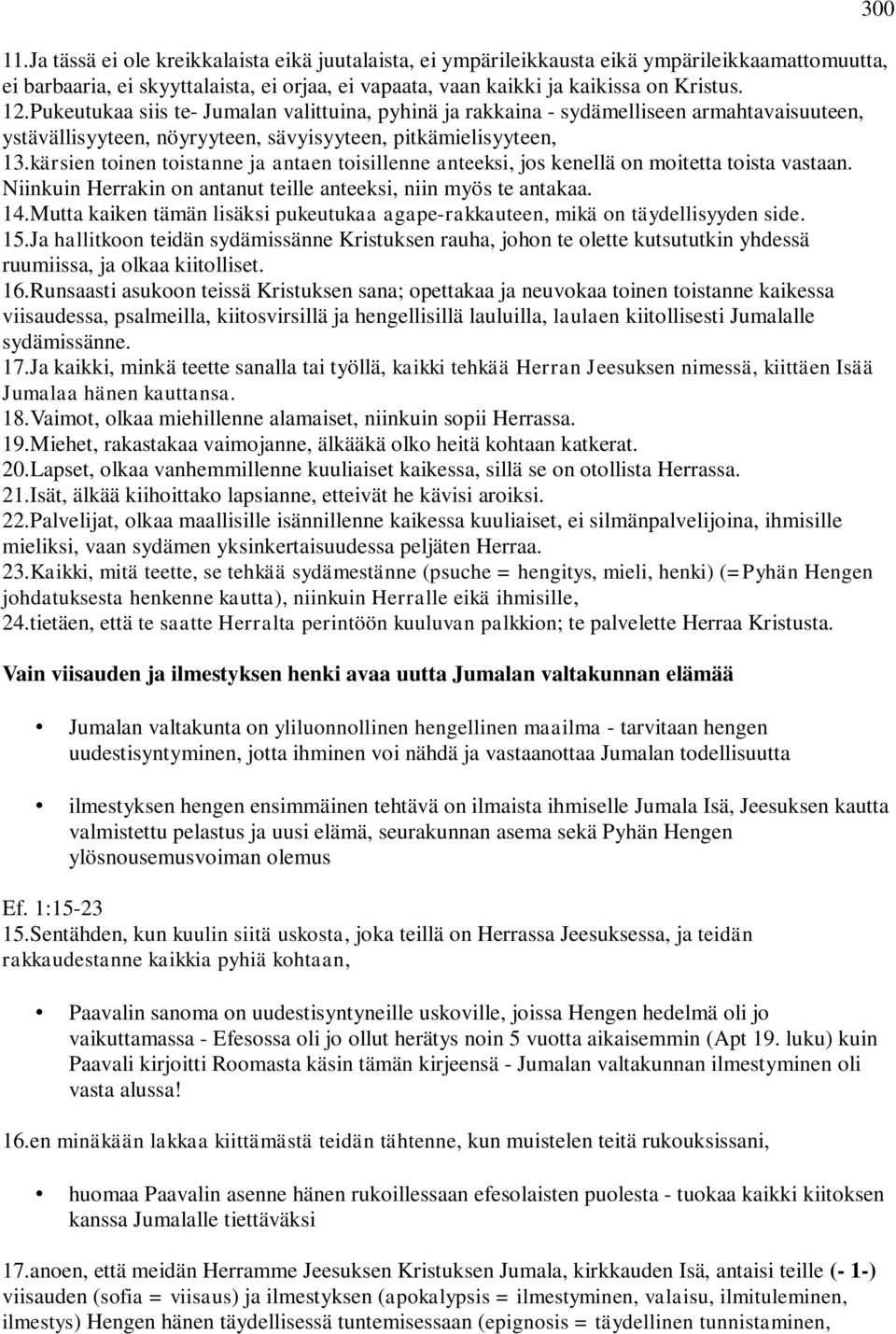 kärsien toinen toistanne ja antaen toisillenne anteeksi, jos kenellä on moitetta toista vastaan. Niinkuin Herrakin on antanut teille anteeksi, niin myös te antakaa. 14.