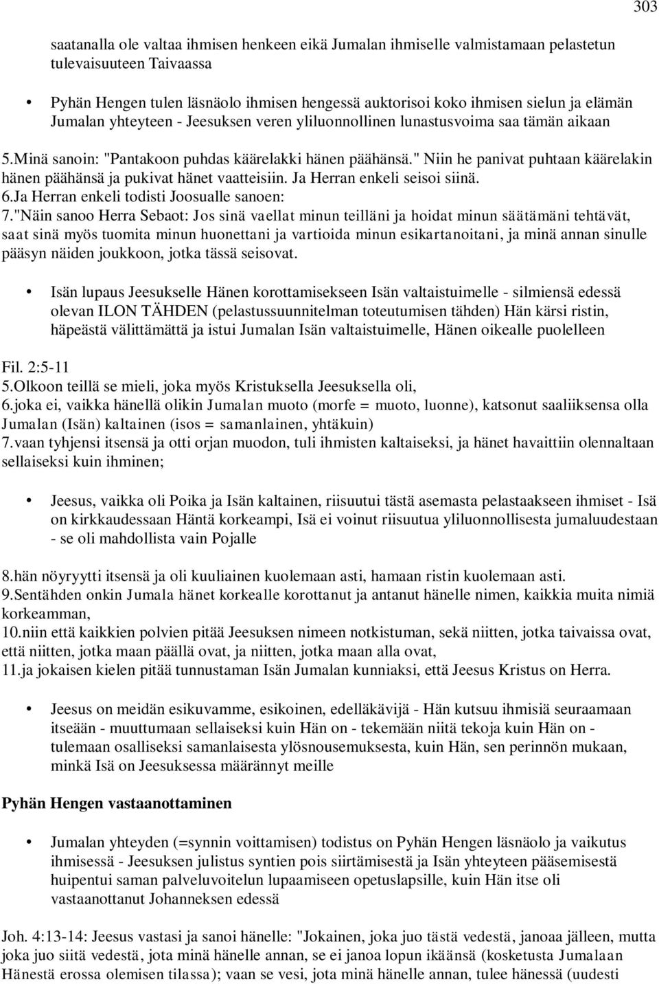 " Niin he panivat puhtaan käärelakin hänen päähänsä ja pukivat hänet vaatteisiin. Ja Herran enkeli seisoi siinä. 6.Ja Herran enkeli todisti Joosualle sanoen: 7.