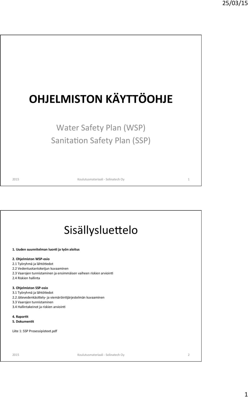 3 Vaarojen tunnistaminen ja ensimmäisen vaiheen riskien arvioin6 2.4 Riskien hallinta 3. Ohjelmiston SSP- osio 3.1 Työryhmä ja lähtö6edot 2.
