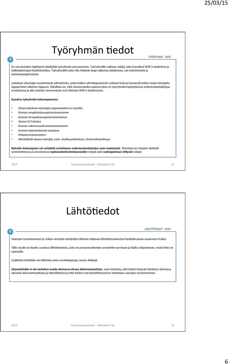 Laitoksen edustajat muodostavat ydinryhmän, jonka lisäksi ryhmätapaamisiin voidaan kutsua kunnan/kun6en muita toimijoita tapaamisten aiheista riippuen.