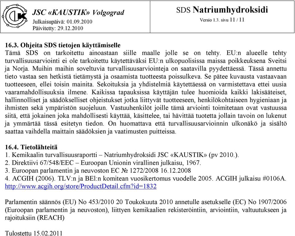 Muihin maihin soveltuvia turvallisuusarviointeja on saatavilla pyydettäessä. Tässä annettu tieto vastaa sen hetkistä tietämystä ja osaamista tuotteesta poissulkeva.