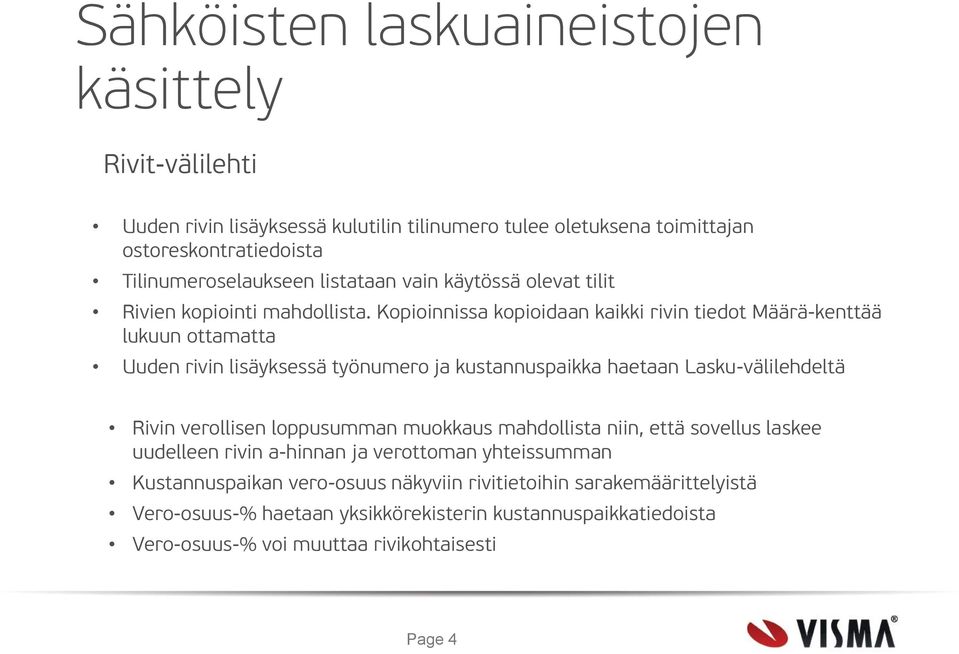 Kopioinnissa kopioidaan kaikki rivin tiedot Määrä-kenttää lukuun ottamatta Uuden rivin lisäyksessä työnumero ja kustannuspaikka haetaan Lasku-välilehdeltä Rivin verollisen