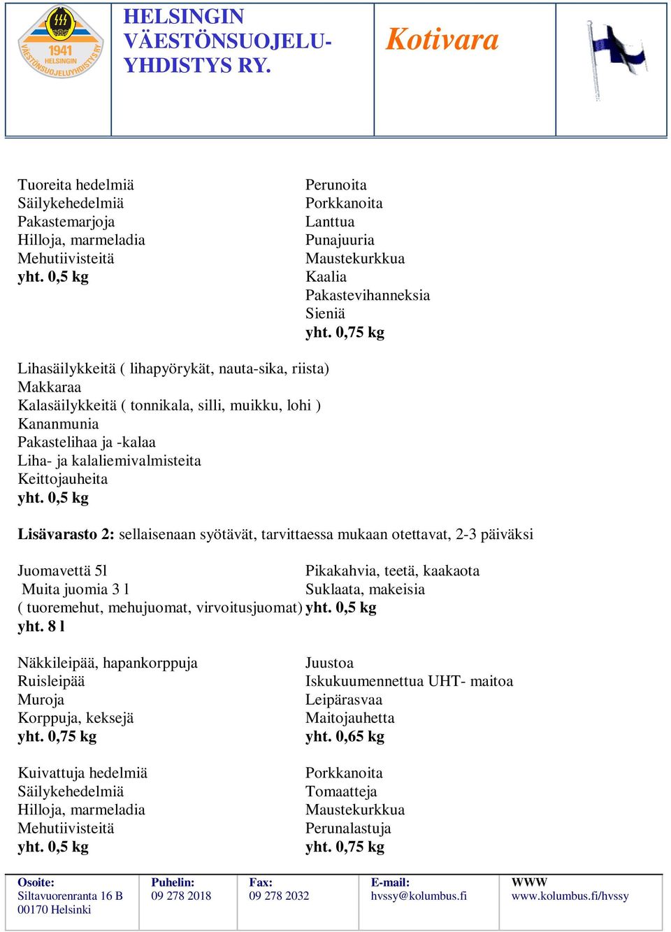 Lisävarasto 2: sellaisenaan syötävät, tarvittaessa mukaan otettavat, 2-3 päiväksi Juomavettä 5l Pikakahvia, teetä, kaakaota Muita juomia 3 l Suklaata, makeisia ( tuoremehut, mehujuomat,