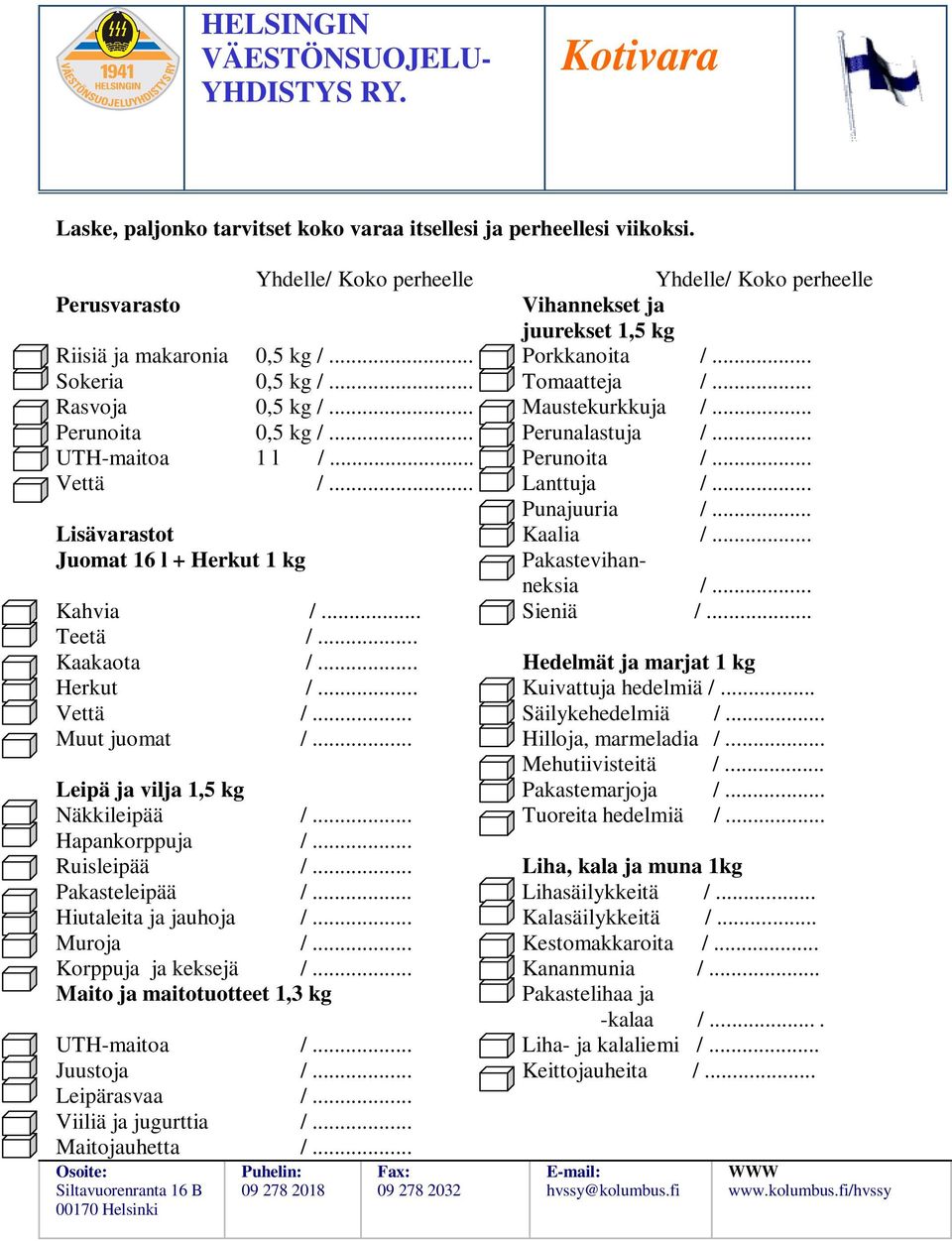 .. Punajuuria /... Lisävarastot Kaalia /... Juomat 16 l + Herkut 1 kg Pakastevihanneksia /... Kahvia /... Sieniä /... Teetä /... Kaakaota /... Hedelmät ja marjat 1 kg Herkut /... Kuivattuja hedelmiä /.