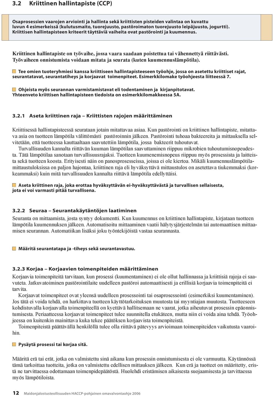 Kriittinen hallintapiste on työvaihe, jossa saadaan poistettua tai vähennettyä riittävästi. Työvaiheen onnistumista voidaan mitata ja seurata (kuten kuumennuslämpötila).