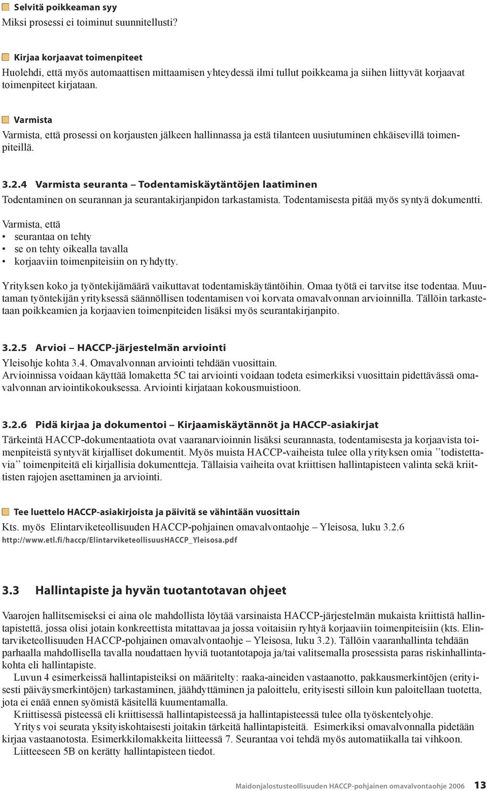 Varmista Varmista, että prosessi on korjausten jälkeen hallinnassa ja estä tilanteen uusiutuminen ehkäisevillä toimenpiteillä. 3.2.