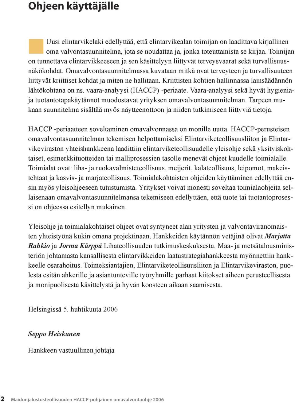 Omavalvontasuunnitelmassa kuvataan mitkä ovat terveyteen ja turvallisuuteen liittyvät kriittiset kohdat ja miten ne hallitaan. Kriittisten kohtien hallinnassa lainsäädännön lähtökohtana on ns.