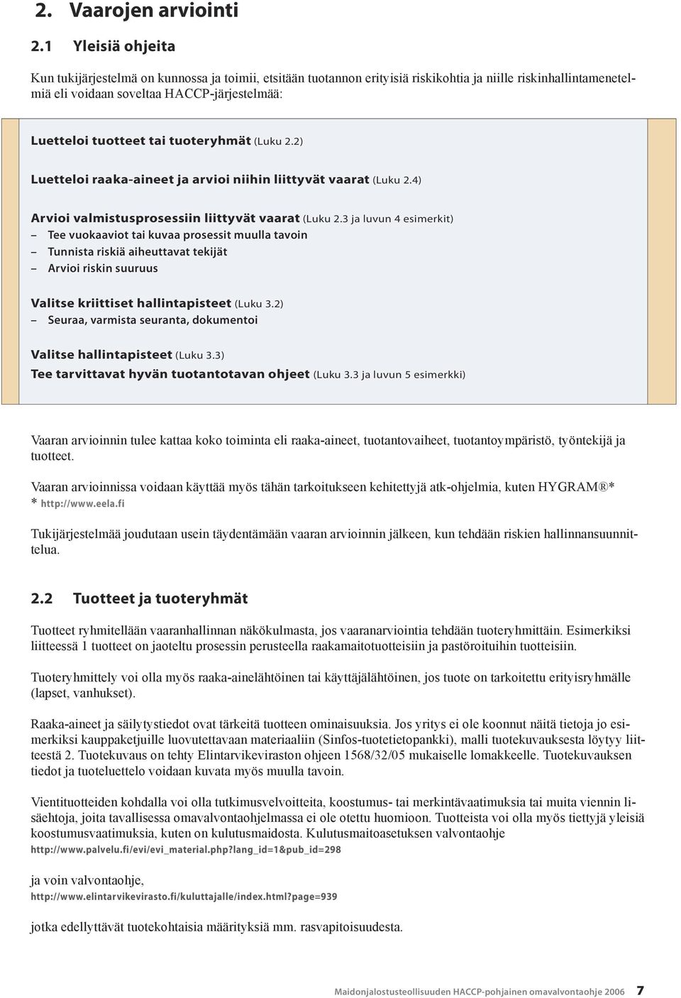 tai tuoteryhmät (Luku 2.2) Luetteloi raaka-aineet ja arvioi niihin liittyvät t (Luku 2.4) Arvioi valmistusprosessiin liittyvät t (Luku 2.