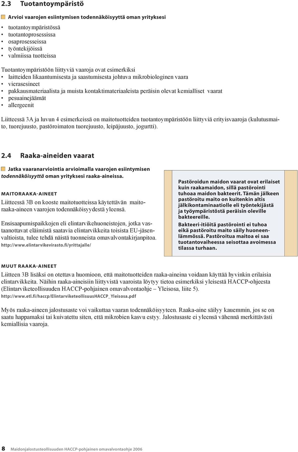 t pesuainejäämät allergeenit Liitteessä 3A ja luvun 4 esimerkeissä on maitotuotteiden tuotantoympäristöön liittyviä erityisvaaroja (kulutusmaito, tuorejuusto, pastöroimaton tuorejuusto, leipäjuusto,