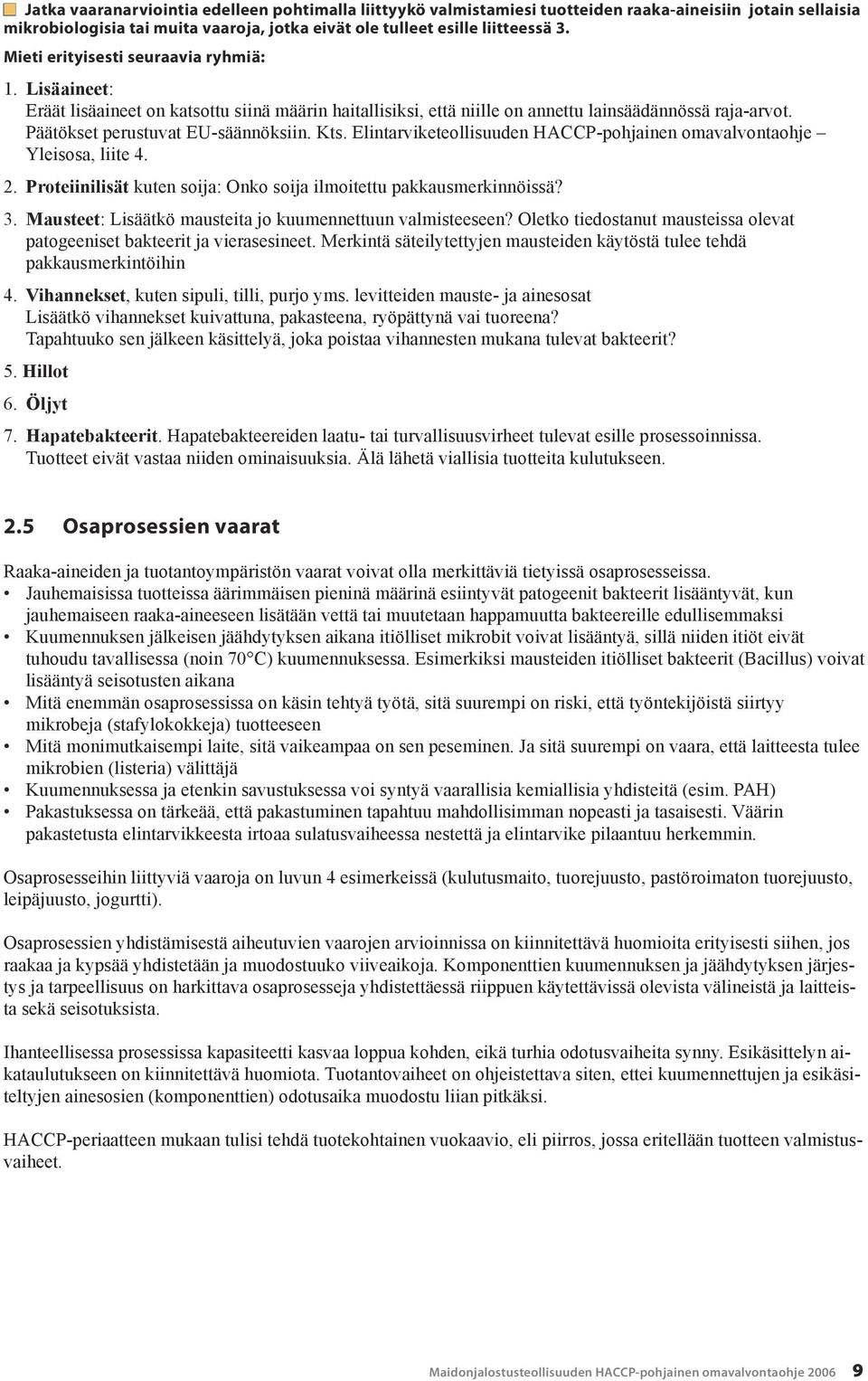 Elintarviketeollisuuden HACCP-pohjainen omavalvontaohje Yleisosa, liite 4. 2. Proteiinilisät kuten soija: Onko soija ilmoitettu pakkausmerkinnöissä? 3.