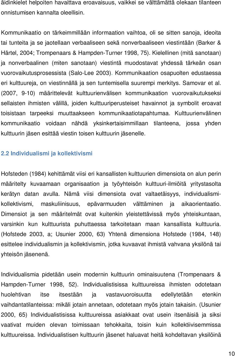 Hampden-Turner 1998, 75). Kielellinen (mitä sanotaan) ja nonverbaalinen (miten sanotaan) viestintä muodostavat yhdessä tärkeän osan vuorovaikutusprosessista (Salo-Lee 2003).