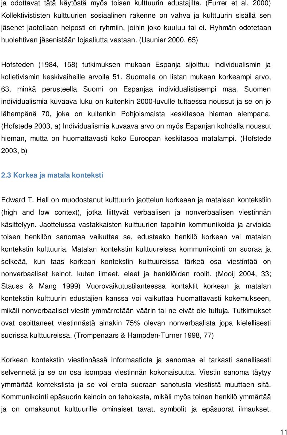 Ryhmän odotetaan huolehtivan jäsenistään lojaaliutta vastaan. (Usunier 2000, 65) Hofsteden (1984, 158) tutkimuksen mukaan Espanja sijoittuu individualismin ja kolletivismin keskivaiheille arvolla 51.