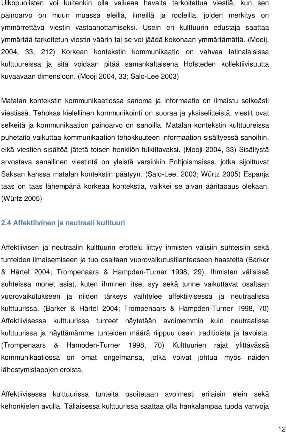 (Mooij, 2004, 33, 212) Korkean kontekstin kommunikaatio on vahvaa latinalaisissa kulttuureissa ja sitä voidaan pitää samankaltaisena Hofsteden kollektiivisuutta kuvaavaan dimensioon.