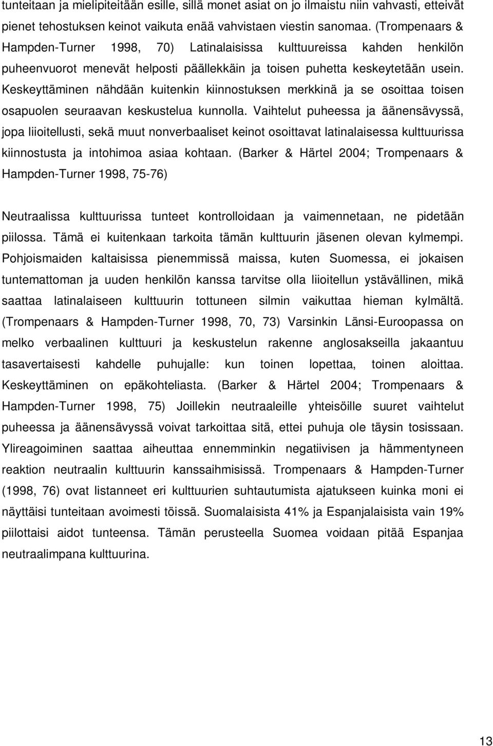 Keskeyttäminen nähdään kuitenkin kiinnostuksen merkkinä ja se osoittaa toisen osapuolen seuraavan keskustelua kunnolla.