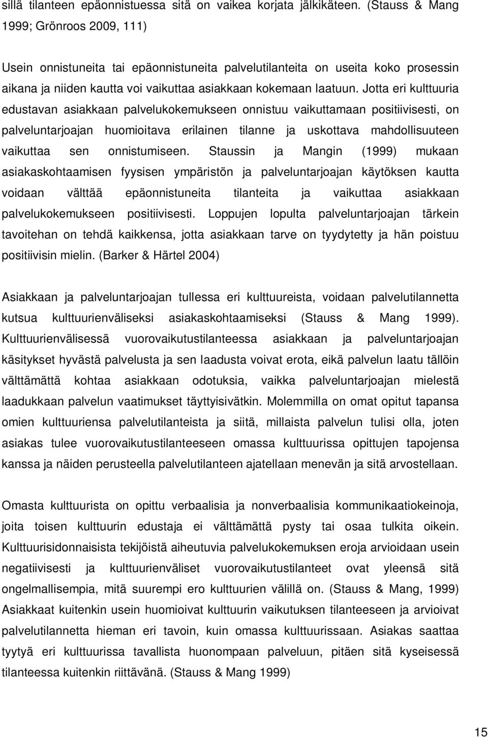 Jotta eri kulttuuria edustavan asiakkaan palvelukokemukseen onnistuu vaikuttamaan positiivisesti, on palveluntarjoajan huomioitava erilainen tilanne ja uskottava mahdollisuuteen vaikuttaa sen