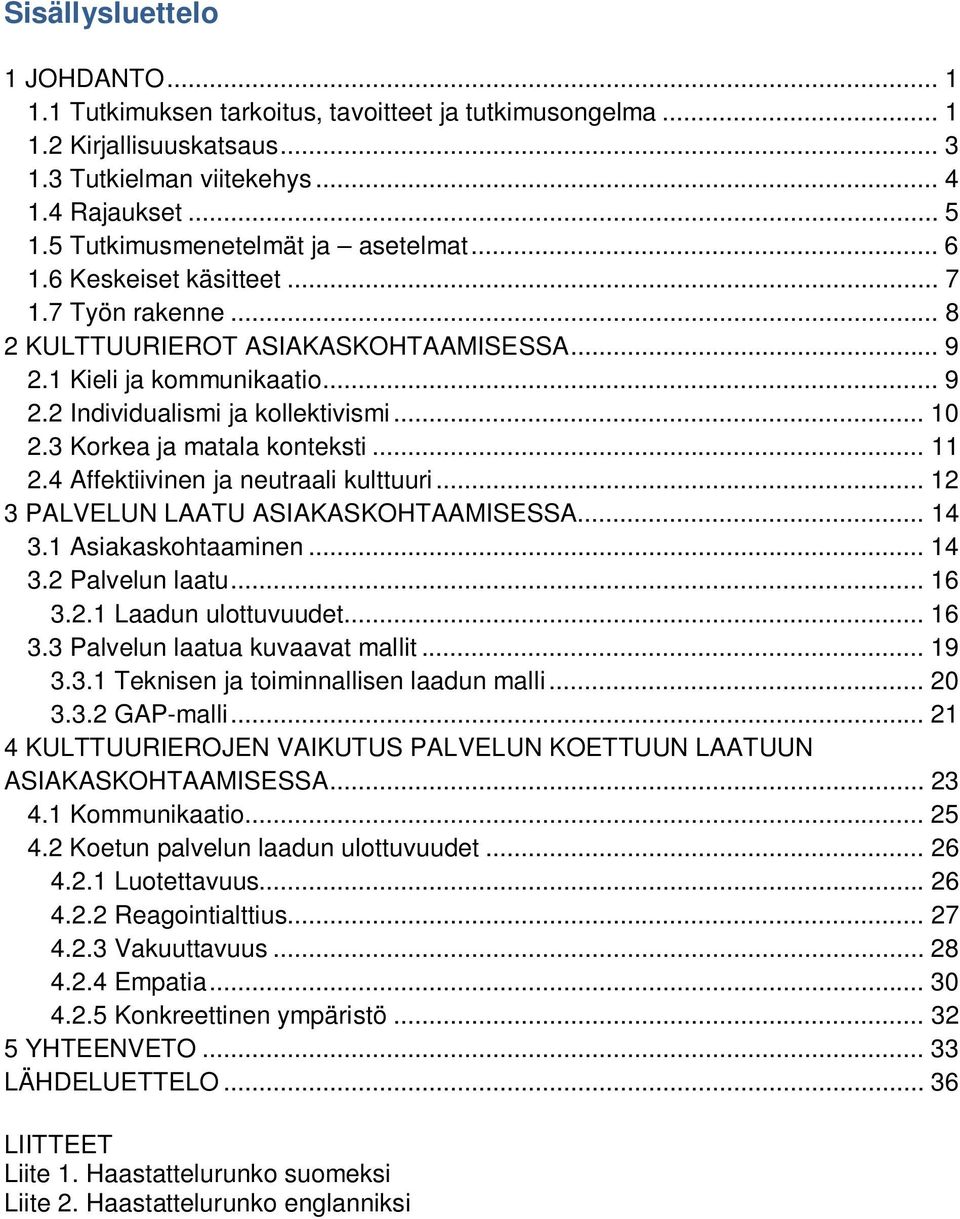 .. 10 2.3 Korkea ja matala konteksti... 11 2.4 Affektiivinen ja neutraali kulttuuri... 12 3 PALVELUN LAATU ASIAKASKOHTAAMISESSA... 14 3.1 Asiakaskohtaaminen... 14 3.2 Palvelun laatu... 16 3.2.1 Laadun ulottuvuudet.