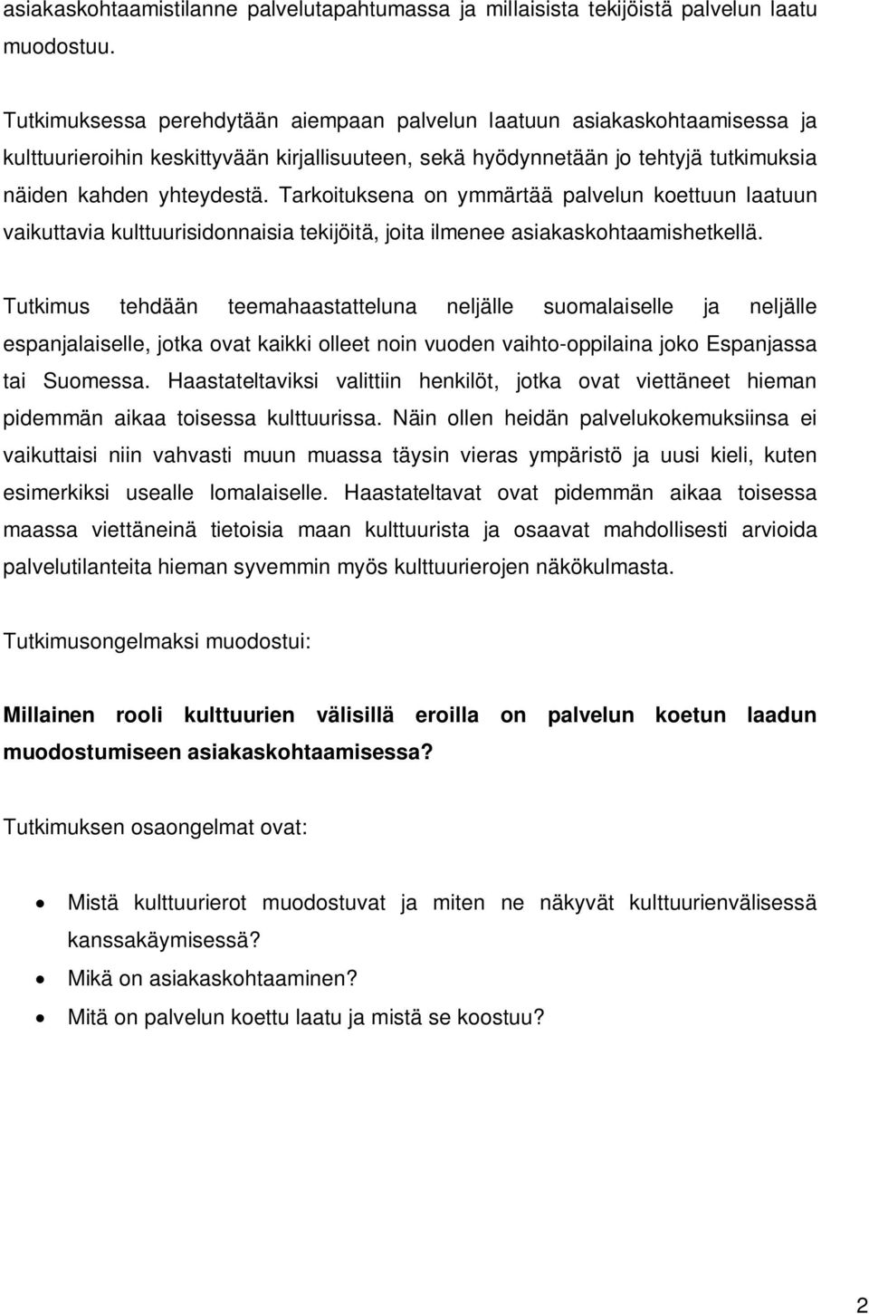 Tarkoituksena on ymmärtää palvelun koettuun laatuun vaikuttavia kulttuurisidonnaisia tekijöitä, joita ilmenee asiakaskohtaamishetkellä.