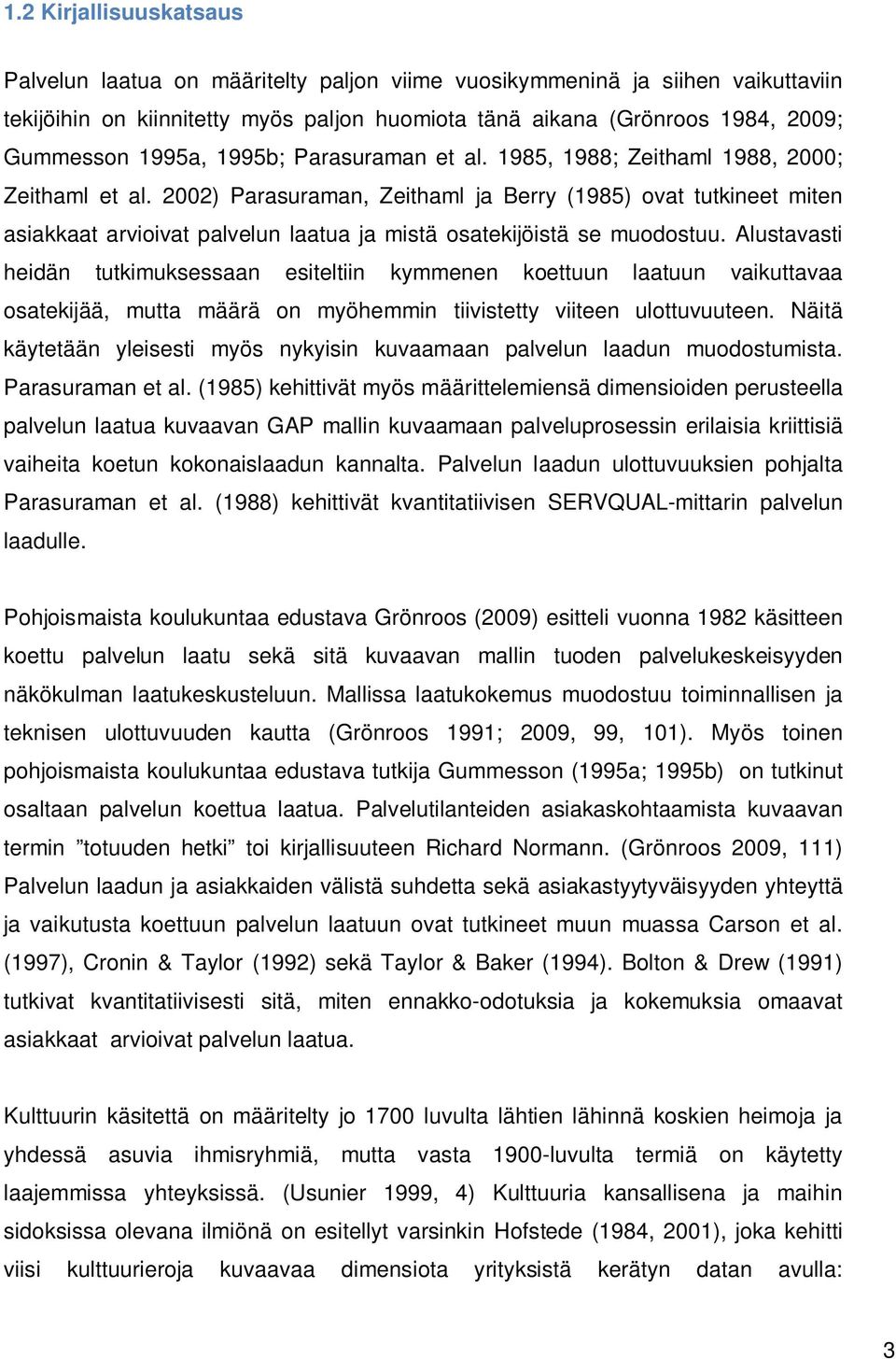 2002) Parasuraman, Zeithaml ja Berry (1985) ovat tutkineet miten asiakkaat arvioivat palvelun laatua ja mistä osatekijöistä se muodostuu.