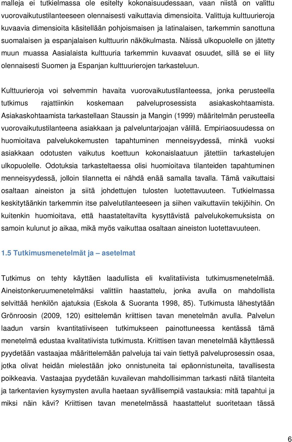 Näissä ulkopuolelle on jätetty muun muassa Aasialaista kulttuuria tarkemmin kuvaavat osuudet, sillä se ei liity olennaisesti Suomen ja Espanjan kulttuurierojen tarkasteluun.